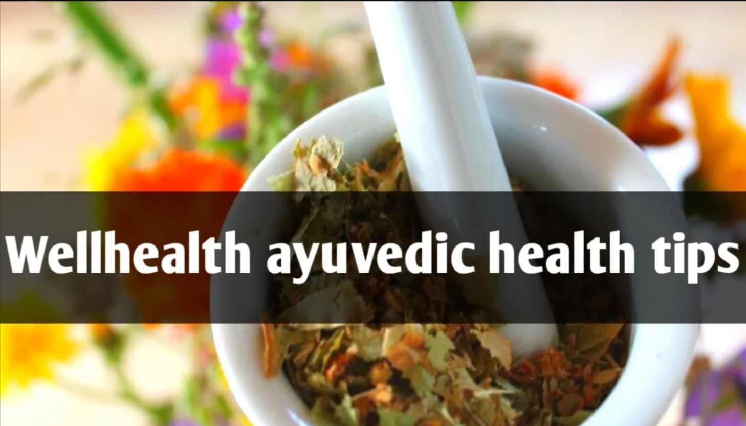 wellhealth ayurvedic health tips : Natural Home Remedies